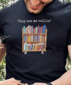 They see me rollin’ school library squad bookworm shirt