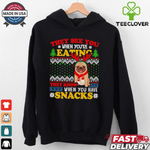They see you when you’re eating they know when you have snacks pug Christmas shirt