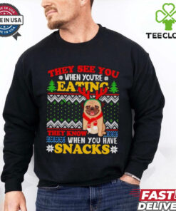 They see you when you’re eating they know when you have snacks pug Christmas shirt