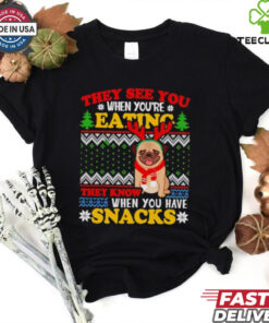 They see you when you’re eating they know when you have snacks pug Christmas shirt