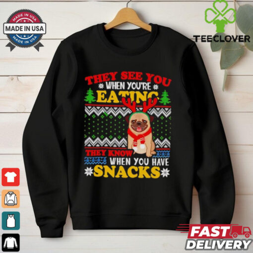 They see you when you’re eating they know when you have snacks pug Christmas shirt