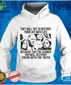 They will try to destroy your life with lies because they’re scared you will destroy theirs with the truth shirt