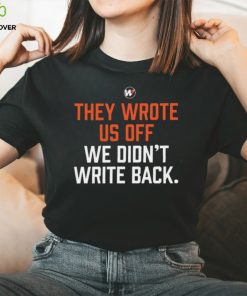 They wrote us off we didn’t write back 2023 shirt