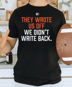 They wrote us off we didn’t write back 2023 hoodie, sweater, longsleeve, shirt v-neck, t-shirt