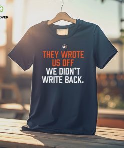 They wrote us off we didn’t write back 2023 hoodie, sweater, longsleeve, shirt v-neck, t-shirt