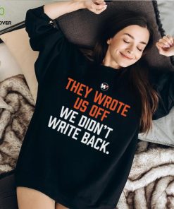 They wrote us off we didn’t write back 2023 hoodie, sweater, longsleeve, shirt v-neck, t-shirt