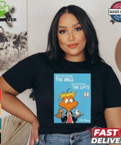 They're Eating The Dogs They're Eating The Cats By Dr Seuss Shirt