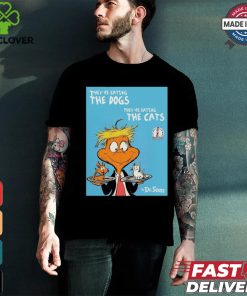 They're Eating The Dogs They're Eating The Cats By Dr Seuss Shirt 1 They're Eating The Dogs They're Eating The Cats By Dr Seuss Shirt