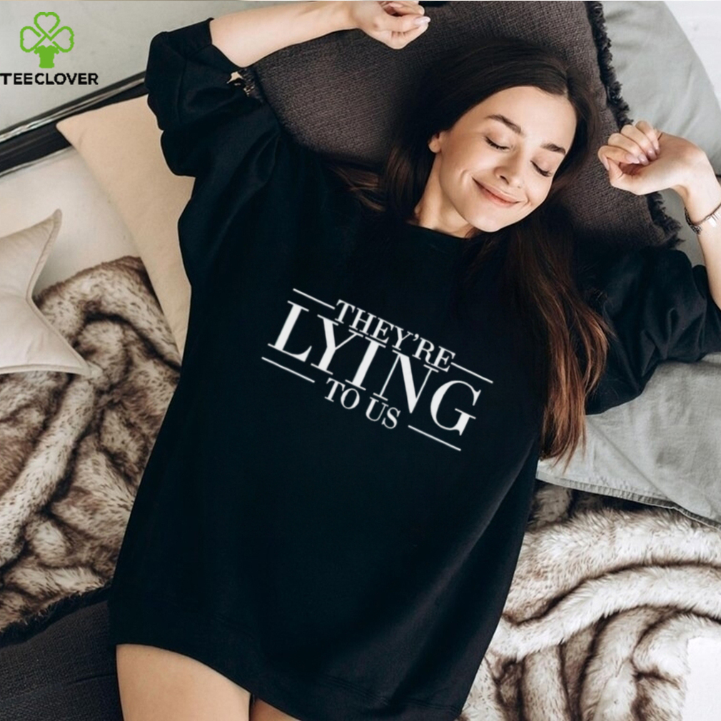 They’re lying to us shirt They’re lying to us shirt