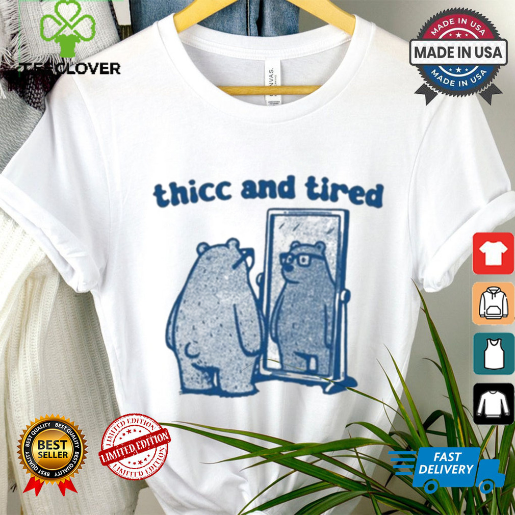 Thicc And Tired Bear Shirt Thicc And Tired Bear Shirt
