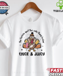 Thick and juicy the turkey aint the only thing lookin shirt 1 Thick and juicy the turkey aint the only thing lookin shirt
