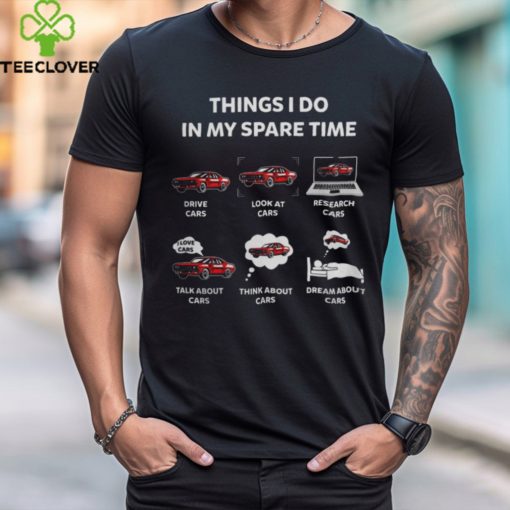 Things I Do In My Spare Time Cars Lover hoodie, sweater, longsleeve, shirt v-neck, t-shirt