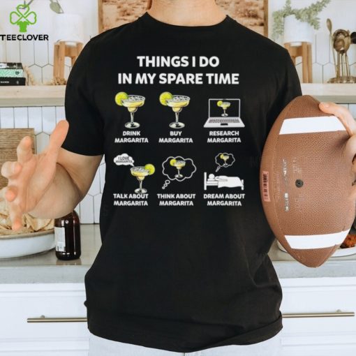 Things I do in my spare time drink Margarita hoodie, sweater, longsleeve, shirt v-neck, t-shirt