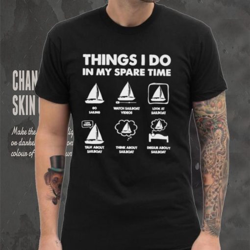 Things i do in my spare time go sailing watch sailboat videos hoodie, sweater, longsleeve, shirt v-neck, t-shirt