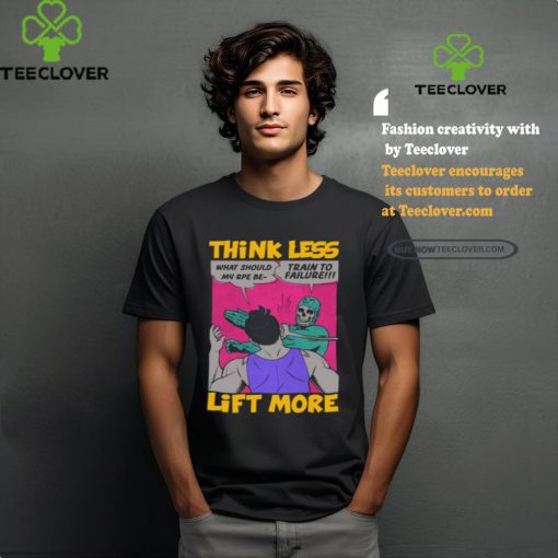 Think Less Lift More Tee Shirt