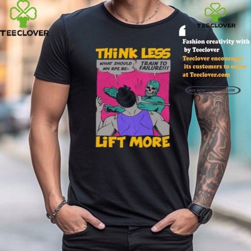 Think Less Lift More Tee Shirt
