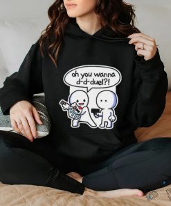 Think You Oh You Wanna D D Duel hoodie, sweater, longsleeve, shirt v-neck, t-shirt