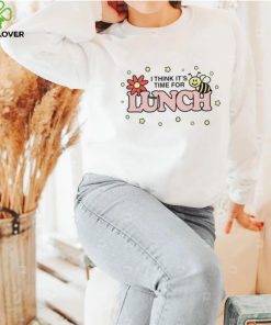 Think it’s time for lunch shirt
