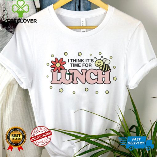 Think it’s time for lunch shirt