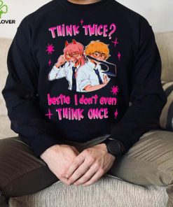 Think twice bestie I dont even think once T shirt