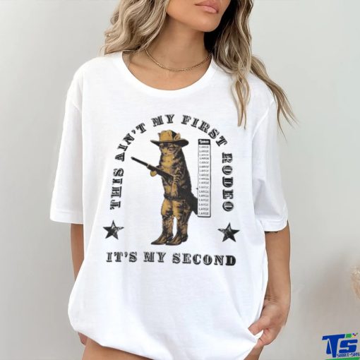 This Ain’t My First Rodeo It’s My Second Shirt