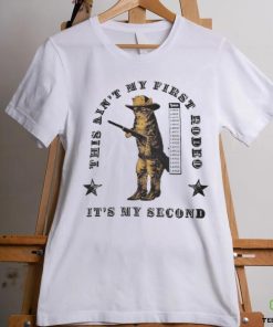 This Ain’t My First Rodeo It’s My Second Shirt