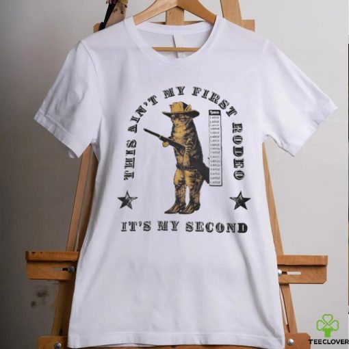This Ain’t My First Rodeo It’s My Second Shirt