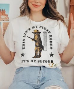 This Ain’t My First Rodeo It’s My Second Shirt