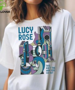 This Ain’t The Way You Go Out Lucy Rose t shirt