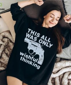 This All Was Only Wishful Thinking T Shirt