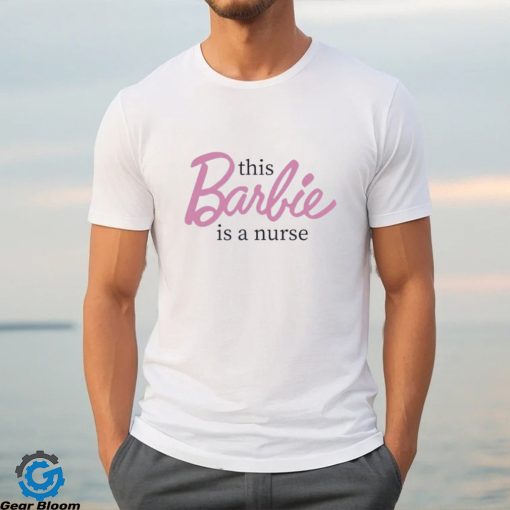 This Barbie Is A Nurse Shirt