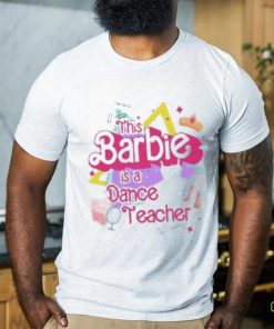 This Barbie Is Dance Teacher shirt