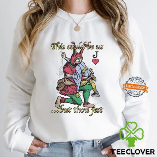 This Could Be Us But Thou Jest hoodie, sweater, longsleeve, shirt v-neck, t-shirt
