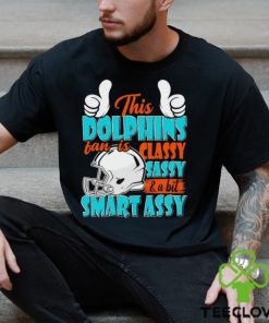 This Dolphins Football Fan Is Classy Sassy And A Bit Smart Assy shirt