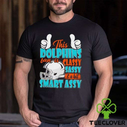 This Dolphins Football Fan Is Classy Sassy And A Bit Smart Assy shirt