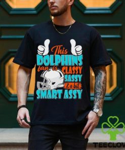 This Dolphins Football Fan Is Classy Sassy And A Bit Smart Assy shirt