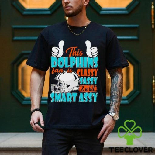 This Dolphins Football Fan Is Classy Sassy And A Bit Smart Assy shirt