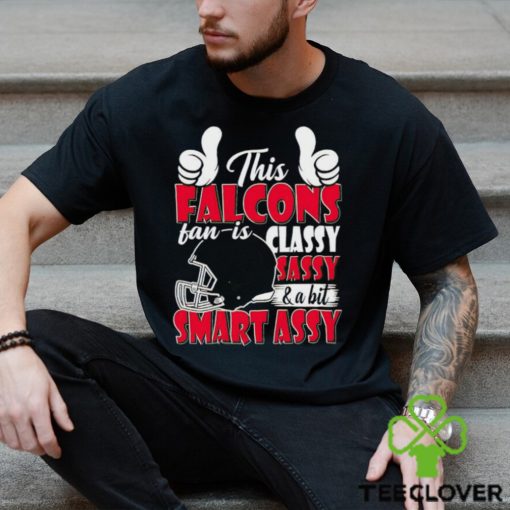 This Falcons Football Fan Is Classy Sassy And A Bit Smart Assy shirt