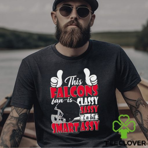 This Falcons Football Fan Is Classy Sassy And A Bit Smart Assy shirt