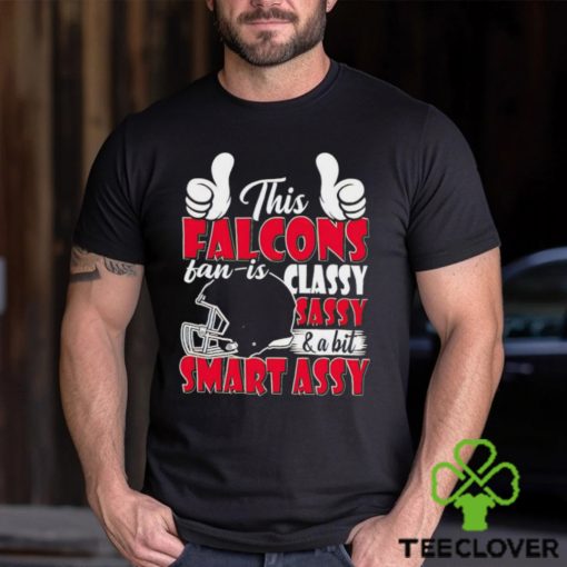 This Falcons Football Fan Is Classy Sassy And A Bit Smart Assy shirt