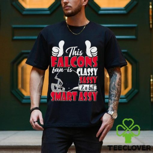 This Falcons Football Fan Is Classy Sassy And A Bit Smart Assy shirt