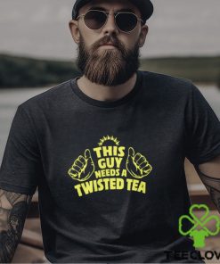 This Guy Need A Twisted Tea hoodie, sweater, longsleeve, shirt v-neck, t-shirt