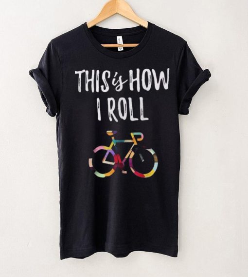 This How I Roll Biking Colorful Bicycle For Cyclist Shirt