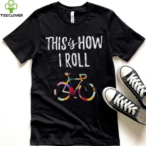 This How I Roll Biking Colorful Bicycle For Cyclist Shirt