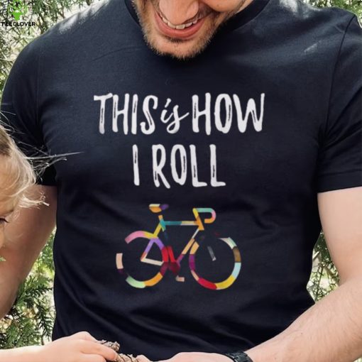 This How I Roll Biking Colorful Bicycle For Cyclist Shirt