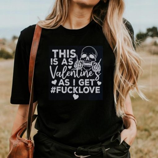 This Is As Valentine’s As I Get Fucklove Sweatshirt