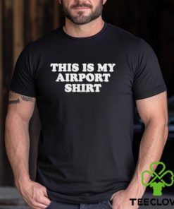 This Is My Airport T hoodie, sweater, longsleeve, shirt v-neck, t-shirt