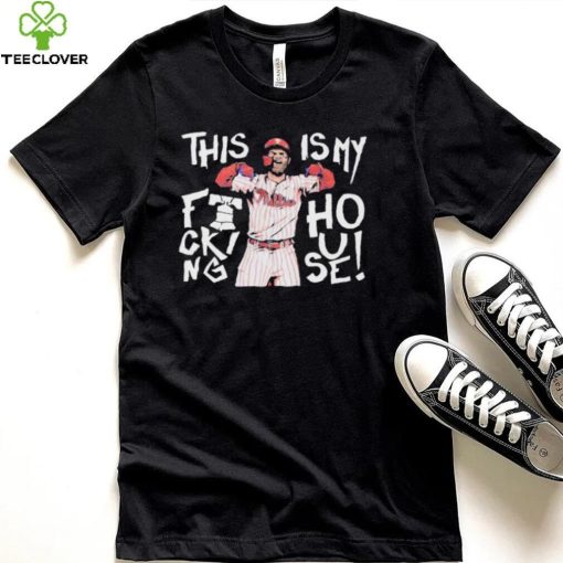 This Is My Fucking House Bryce Harper Philadelphia Phillies 2022 MLB World Series Style Shirt