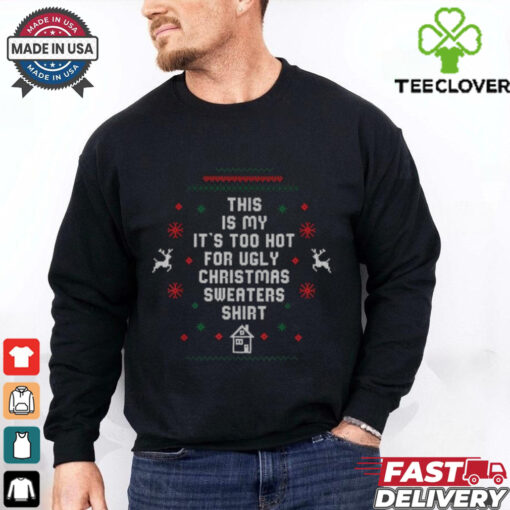 This Is My It’s Too Hot For Ugly Christmas Sweaters Shirt T Shirts
