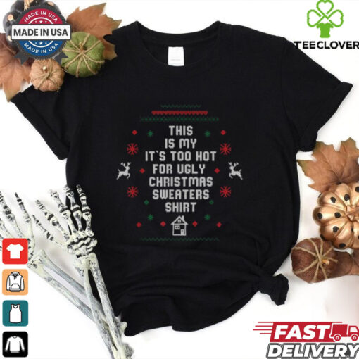 This Is My It’s Too Hot For Ugly Christmas Sweaters Shirt T Shirts